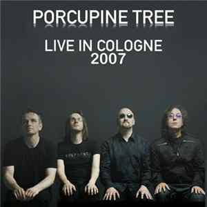 Porcupine Tree - Live In Cologne 2007 FLAC album