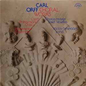 Carl Orff - Czech Philharmonic Chorus, Josef Veselka, Václav Smetáček - Choral Works FLAC album