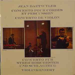 Jean Daetwyler, Urs Herdi, Ulrich Lehmann, Theo Hug - Concerto Pour Cordes Et Percussion - Concerto Für Streichorchester Und Schlagzeug / Concerto de Violon - Violinkonzert FLAC album