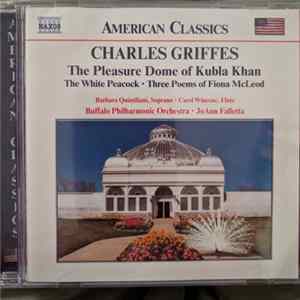 Charles Griffes, Barbara Quintiliani, Carol Wincenc, Buffalo Philharmonic Orchestra, JoAnn Falletta - The Pleasure Dome Of Kubla Khan, The White Peacock, Three Poems Of Fiona McLeod FLAC album
