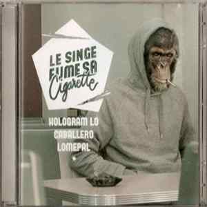 Hologram Lo, Caballero , Lomepal - Le Singe Fume Sa Cigarette FLAC album