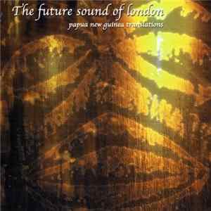 The Future Sound Of London - Papua New Guinea Translations FLAC album