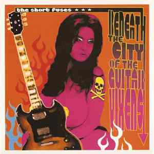 The Short Fuses - Beneath The City Of The Guitar Vixens FLAC album