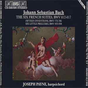 Johann Sebastian Bach, Joseph Payne - The Six French Suites, BWV 812-817 / Fifteen Inventions, BWV 772-786 / Six Little Preludes, BWV 933-938 FLAC album