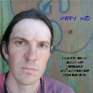 Zippy Kid - I Want To Record Album With "Metallica" and Old Breakbeat Style Elements FLAC album