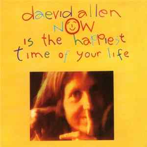 Daevid Allen - Now Is The Happiest Time Of Your Life FLAC album