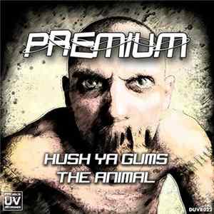 Premium - Hush Ya Gums / The Animal FLAC album