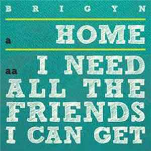 Brigyn - Home / I Need All The Friends I Can Get FLAC album