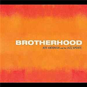 Jeff Antoniuk And The Jazz Update - Brotherhood FLAC album