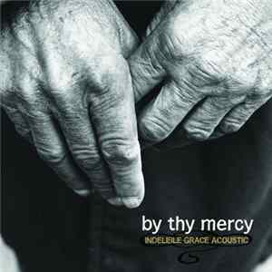 Indelible Grace - By Thy Mercy (Indelible Grace Acoustic) FLAC album