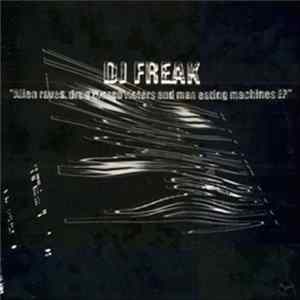 DJ Freak - Alien Raves, Drug Crazed Rioters And Man Eating Machines EP FLAC album