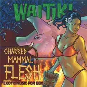 Waitiki - Charred Mammal Flesh: Exotic Music For BBQ FLAC album