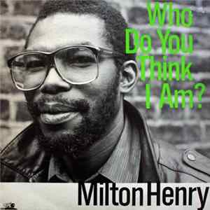 Milton Henry - Who Do You Think I Am? FLAC album