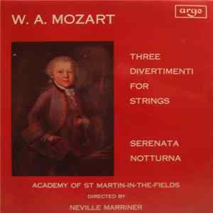 W. A. Mozart, Academy Of St Martin-in-the-Fields Directed By Neville Marriner - Three Divertimenti For Strings / Serenata Notturna FLAC album