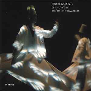 Heiner Goebbels - Landschaft Mit Entfernten Verwandten FLAC album