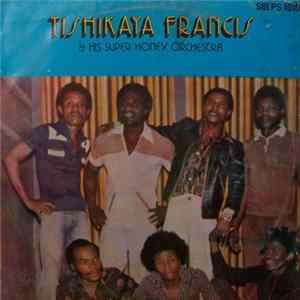 Tishikaya Francis & His Super Honey Orchestra - Tishikaya Francis & His Super Honey Orchestra FLAC album