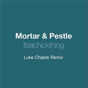 Mortar & Pestle - Itsachickthing (Luke Chable Remix) FLAC album