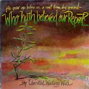 The Liberated Wailing Wall - Who Hath Believed Our Report? FLAC album
