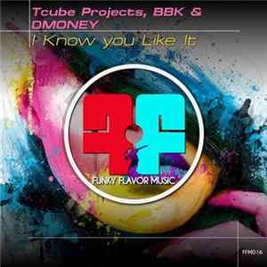 Tcube Projects, BBK & Dmoney - I Know You Like It FLAC album