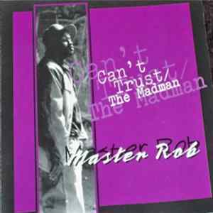 Master Rob - Can't Trust The Madman FLAC album