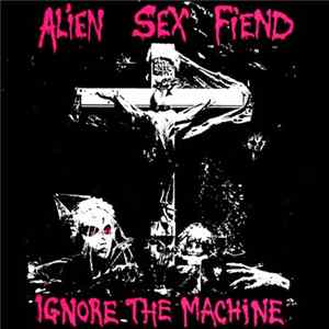 Alien Sex Fiend - Ignore The Machine FLAC album