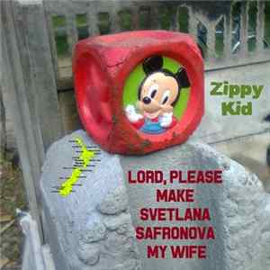 Zippy Kid - Lord, Please Make Svetlana Safronova My Wife FLAC album