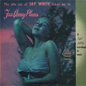 Jay White - The Alto Sax of Jay White Takes Me To Far Away Places FLAC album