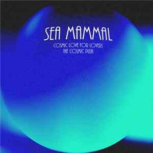 Sea Mammal - Cosmic Love For Lovers ​/ ​The Cosmic Push FLAC album