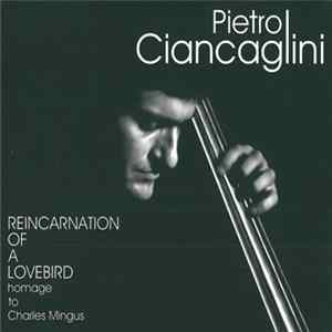 Pietro Ciancaglini - Reincarnation Of A Lovebird - Homage To Charles Mingus FLAC album