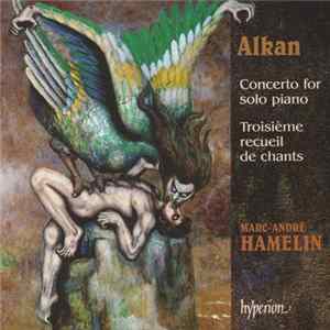 Alkan - Marc-André Hamelin - Concerto For Solo Piano; Troisième Recueil De Chants FLAC album