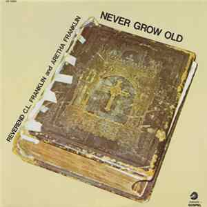 Reverend C.L. Franklin And Aretha Franklin - Never Grow Old FLAC album