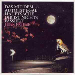 Jens Friebe - Das Mit Dem Auto Ist Egal Hauptsache Dir Ist Nichts Passiert FLAC album