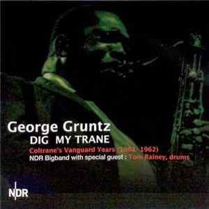 George Gruntz, NDR Bigband With Special Guest : Tom Rainey - Dig My Trane - Coltrane's Vanguard Years (1961-1962) FLAC album