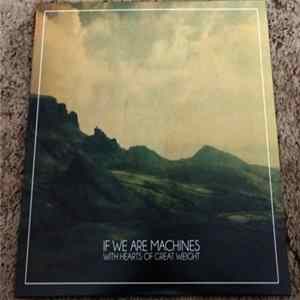 If We Are Machines - With Hearts Of Great Weight FLAC album