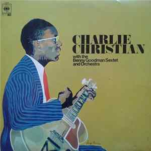 Charlie Christian With The Benny Goodman Sextet And Orchestra - With The Benny Goodman Sextet And Orchestra FLAC album