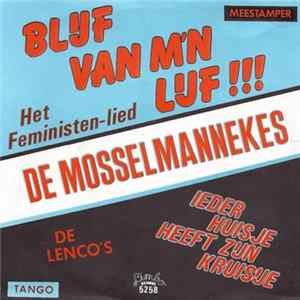 De Mosselmannekes, De Lenco's - Blijf Van M'n Lijf!!! (Het Feministen-lied) / Ieder Huisje Heeft Zijn Kruisje FLAC album