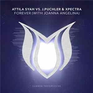Attila Syah Vs. J.Puchler & Xpectra With Joanna Angelina - Forever FLAC album