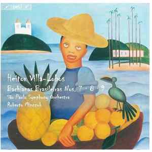 Heitor Villa-Lobos, São Paulo Symphony Orchestra, Roberto Minczuk - Bachianas Brasileiras Nos. 7 - 8 - 9 FLAC album