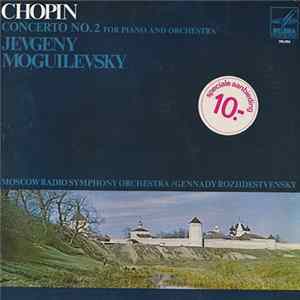 Chopin, Jevgeny Moguilevsky, Moscow Radio Symphony Orchestra / Gennady Rozhdestvensky - Concerto No. 2 For Piano And Orchestra FLAC album