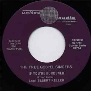 The True Gospel Singers - If You're Burdened / My Soul Needs Rest FLAC album