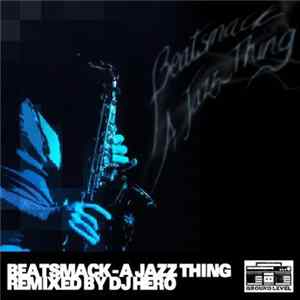 Beatsmack - A Jazz Thing (Remixed By DJ Hero) FLAC album