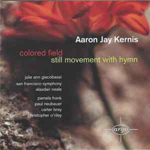 Aaron Jay Kernis – Julie Ann Giacobassi, San Francisco Symphony, Alasdair Neale, Pamela Frank, Paul Neubauer, Carter Brey, Christopher O'Riley - Colored Field | Still Movement With Hymn FLAC album