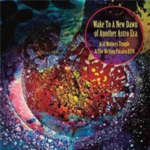 Acid Mothers Temple & The Melting Paraiso U.F.O. - Wake To A New Dawn Of Another Astro Era FLAC album
