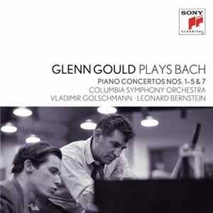 Glenn Gould, Columbia Symphony Orchestra, Vladimir Golschmann - Leonard Bernstein, Bach - Glenn Gould Plays Bach / Piano Concertos Nos. 1-5 & 7 FLAC album