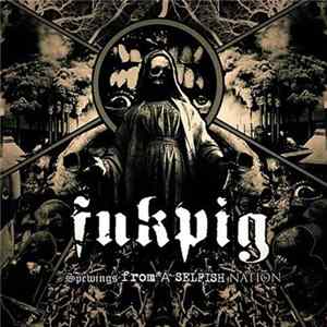 Fukpig - Spewings From A Selfish Nation FLAC album