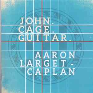 John Cage, Aaron Larget-Caplan - John.Cage.Guitar. FLAC album