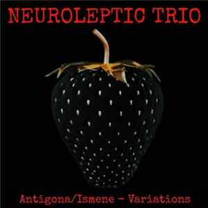 Neuroleptic Trio - Antigona/Ismene - Variations FLAC album