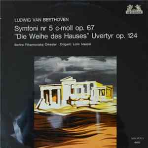 Ludwig van Beethoven - Berlins Filharmoniska Orkester, Lorin Maazel - Symfoni Nr 5 C-Moll Op. 67, "Die Weihe Des Hauses" Uvertyr Op.124 FLAC album