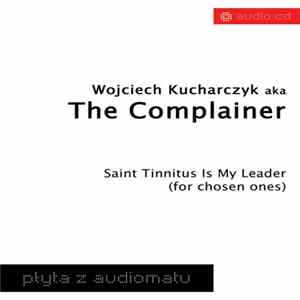 Wojciech Kucharczyk Aka The Complainer - Saint Tinnitus Is My Leader (For Chosen Ones) FLAC album