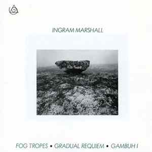 Ingram Marshall - Fog Tropes • Gradual Requiem • Gambuh I FLAC album